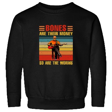 Discover Skeletons Skulls Bones Are Their Money So Are The Worms Skeletons Quote Retro 213 Skull Sweatshirts