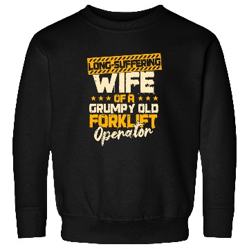 Discover Forklift Operator Wife Of A Grumpy Old Fork Lift Driver Sweatshirts