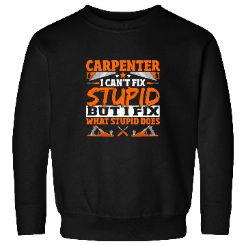 Discover Woodworking Cant Fix Stupid Carpenter Sweatshirts