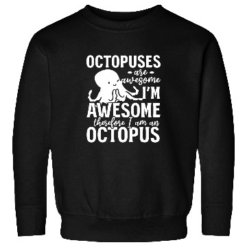 Discover Octopuses Are Awesome Im Awesome Therefore I Am An Octopus Sweatshirts