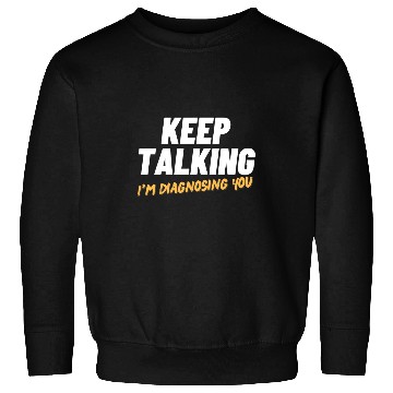 Discover Keep talking Im diagnosing you funny psychologist doctor Sweatshirts