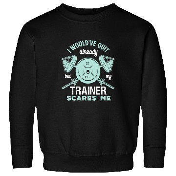 Discover Gym Training I Wouldve Quit But My Trainer Scares Me Funny Gym Workout66 Bodybuilding Sweatshirts