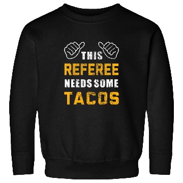 Discover Referee Needs Tacos Lover Refereeing Quotes Funny Referee Sweatshirts
