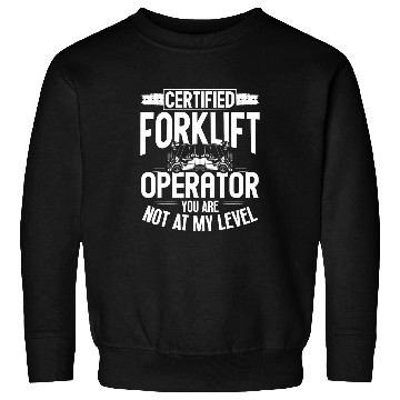 Discover Certified Forklift Operator You Are Not At My Level Sweatshirts