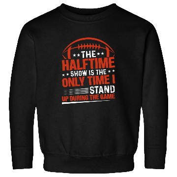 Discover The halftime show is the only time I stand up Halftime Show Sweatshirts