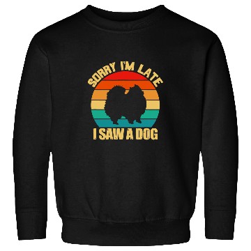 Discover Dog Pomeranian Sorry Im Late I Saw A Dog Pomeranian Lover Cute Retro 228 Sweatshirts