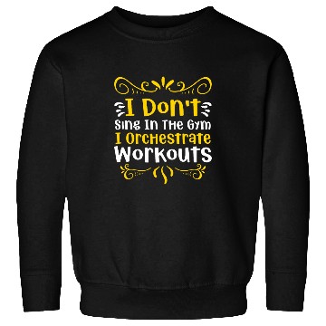 Discover I dont sing in the Gym I Orchestrate Workouts Sweatshirts