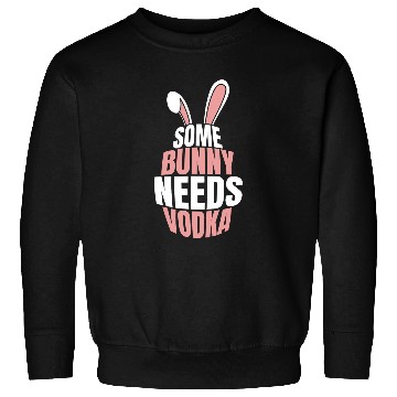 Discover Rabbits Some bunny needs vodka easter bunny easter eggs Sweatshirts