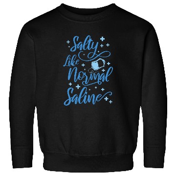Discover Salty Like Normal Saline nurses 1 Sweatshirts