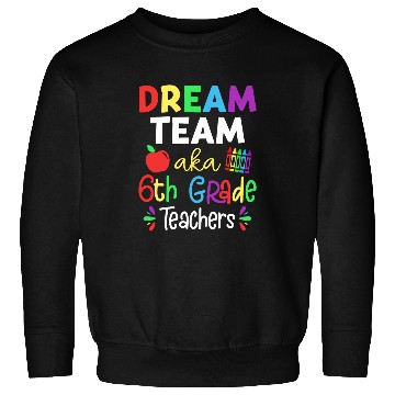 Discover Dream Team Aka 6th Grade Teachers Back To School Student Sweatshirts