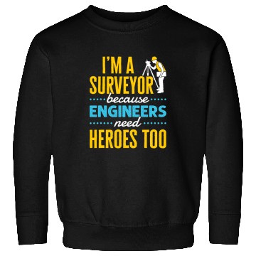 Discover Im a Surveyor Because Engineers Need Heroes Too Sweatshirts