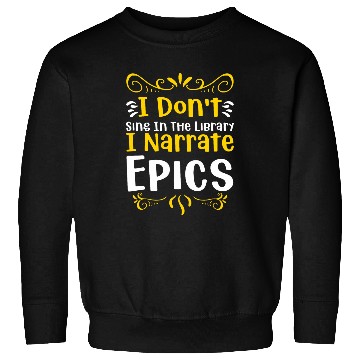 Discover I dont sing in the Library I narrate Epics Sweatshirts