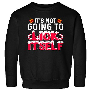 Discover Its Not Going to Lick Itself Adult Funny Christmas 116 Sweatshirts