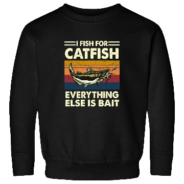 Discover I Fish For Catfish Everything Else Is Bait Catfishing Angler Sweatshirts