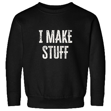 Discover Woodworking Funny Woodworking Quote I Make Stuff Carpenter Sweatshirts