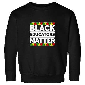 Discover Black Educators Matter Black Teacher Appreciation Juneteenth 1 Sweatshirts