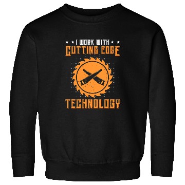 Discover Woodworking I Work With Cutting Edge Technology Carpenter Sweatshirts