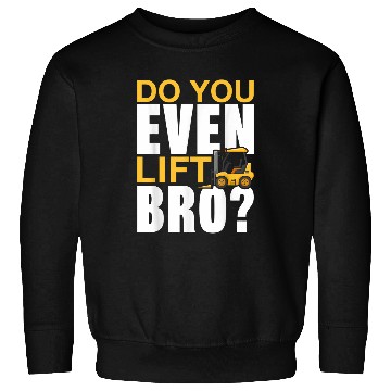 Discover Do You Even Lift Bro Forklift Operator 5 Sweatshirts