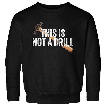 Discover Woodworking This is Not A Drill Hammer Builder Carpenter Sweatshirts
