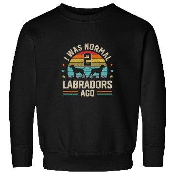 Discover Labrador Lab Dog I Was Normal 2 Labradors Ago Labrador Retriever Dog Dad Mom Sweatshirts