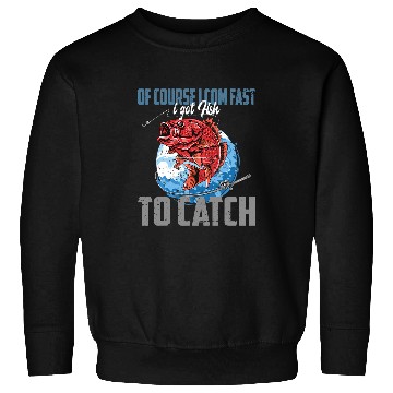 Discover Fishing Of course I com fast i got Fish to catch Fishing Fisher Sweatshirts