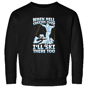 Discover Skiing Ski When Hell Freezes Over Ill Ski There Too Skier Skiing 2 Sweatshirts
