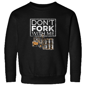 Discover Dont Fork With Me Funny Forklift Operator Forklift Driver 4 Sweatshirts