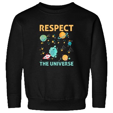 Discover Respect The Universe I Astronomy Sweatshirts
