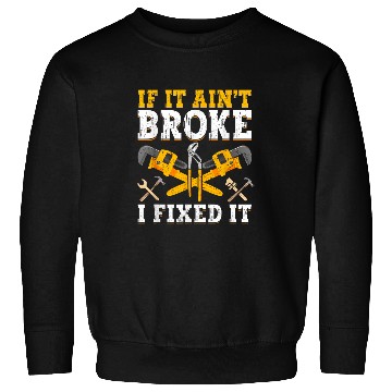 Discover If It Aint Broke I Fixed It Handyman Repairman Repair Work Sweatshirts