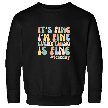 Discover Teacher Student Test Day Its Fine Im Fine Everything is Fine 2 Sweatshirts