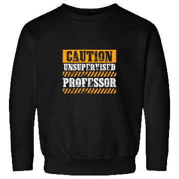 Discover Funny Working Job Proud Caution Unsupervised Professor Sweatshirts