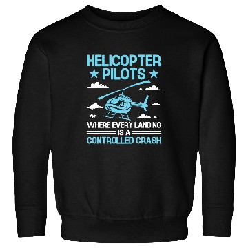 Discover Helicopter Pilots Where Every Landing Is A Controlled Crash Sweatshirts