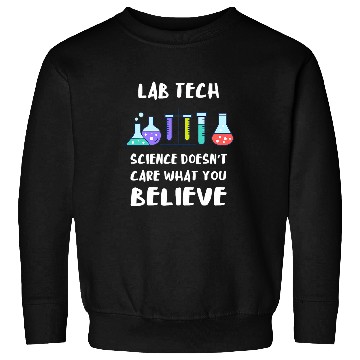 Discover Lab Tech Science Doesnt Care What You Believe Laboratory Sweatshirts