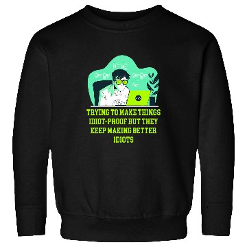 Discover Trying to Make Things Idiot Proof Computer Programming 1 Sweatshirts