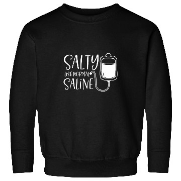 Discover Salty Like Normal Saline nurses Life Nursing Student Sweatshirts