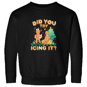 Discover did you try icing it gingerbread nurses christmas squad Sweatshirts