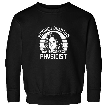 Discover Physicist Retired Scientist Science Quantum Physics Sweatshirts