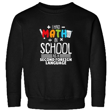 Discover I Had Math In School As A Second Foreign Language Math Sweatshirts