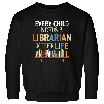 Discover Every Child Needs A Librarian In Their Life Sweatshirts