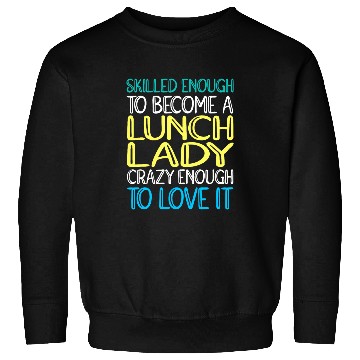 Discover Cafeteria Worker Skilled Lunch Lady Sweatshirts
