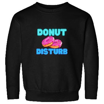 Discover DoNut Disturb Funny Do Not Disturb Sweatshirts