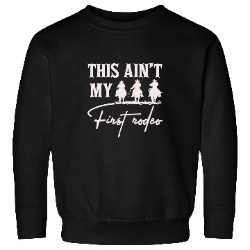 Discover This Aint My First Rodeo Cowboy Cowgirls Southern Western Sweatshirts