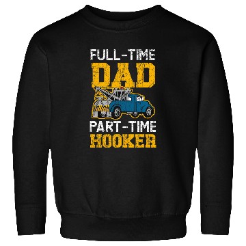 Discover FullTime Dad PartTime Hooker Tow Truck Driver Sweatshirts