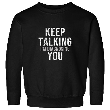 Discover Keep Talking Im Diagnosing You Psychology Student Sweatshirts