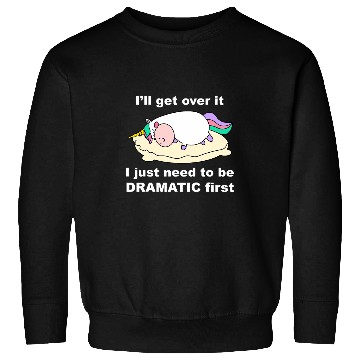 Discover Funny Unicorns Ill get over it just need to be dramatic firs Sweatshirts