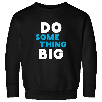 Discover Do Something Big Sweatshirts