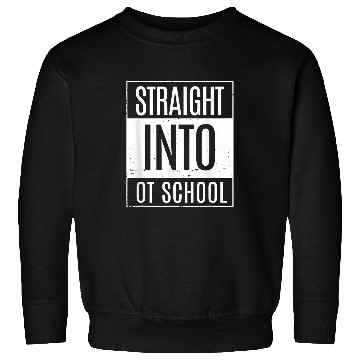 Discover Occupational Therapy Student Straight Into OT School Sweatshirts