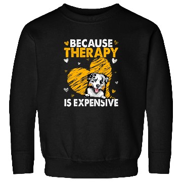 Discover Because Therapy Is Expensive Australian Shepherd Gift Sweatshirts