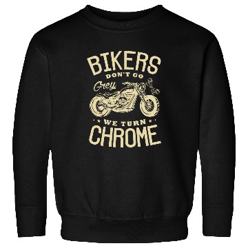 Discover Bikers dont go grey we turn chrome Motorcycle Biker Fan Sweatshirts