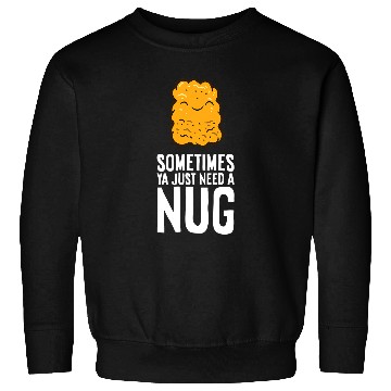 Discover Chicken Nuggets Lover Sometimes Ya Just Need A Nug Sweatshirts